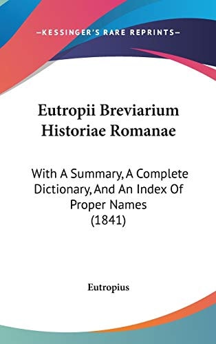 Eutropii Breviarium Historiae Romanae With A Summary, A Complete Dictionary, and an Index of Proper Names (1841)