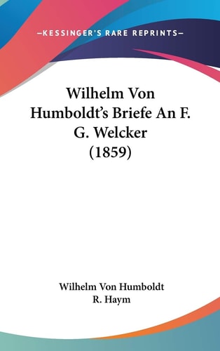 Wilhelm Von Humboldt's Briefe an F G Welcker
