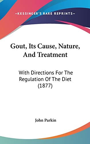 Gout, Its Cause, Nature, And Treatment With Directions For The Regulation Of The Diet (1877)