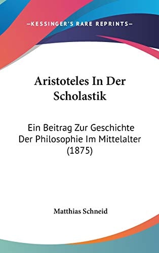 Aristoteles In Der Scholastik Ein Beitrag Zur Geschichte Der Philosophie Im Mittelalter (1875)