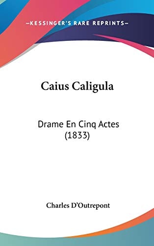 Caius Caligul Drame en Cinq Actes (1833)