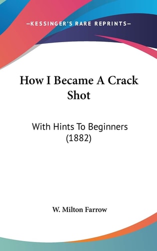 How I Became A Crack Shot With Hints To Beginners (1882)