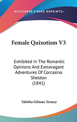 Female Quixotism V3 Exhibited in the Romantic Opinions and Extravagant Adventures of Corcasina Sheldon (1841)