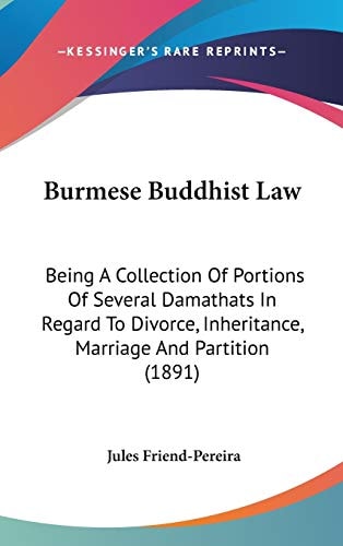 Burmese Buddhist Law Being A Collection Of Portions Of Several Damathats In Regard To Divorce, Inheritance, Marriage And Partition (1891)