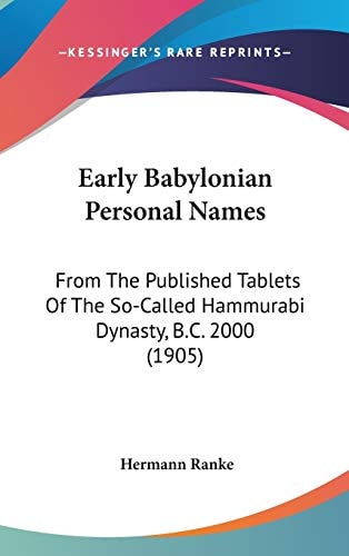 Early Babylonian Personal Names From The Published Tablets Of The So-Called Hammurabi Dynasty, B.C. 2000 (1905)