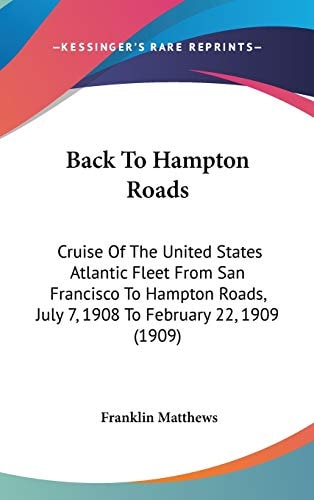 Back To Hampton Roads Cruise Of The United States Atlantic Fleet From San Francisco To Hampton Roads, July 7, 1908 To February 22, 1909 (1909)
