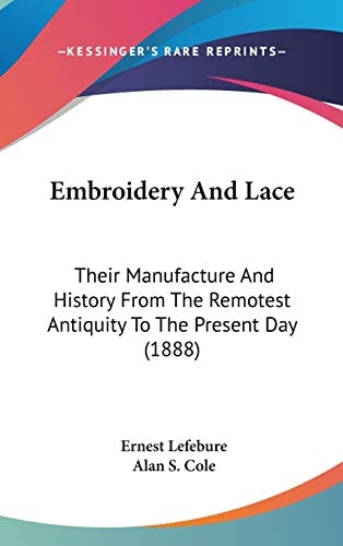 Embroidery And Lace Their Manufacture And History From The Remotest Antiquity To The Present Day (1888)