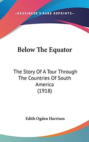 Below The Equator The Story Of A Tour Through The Countries Of South America (1918)