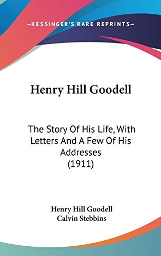 Henry Hill Goodell The Story Of His Life, With Letters And A Few Of His Addresses (1911)