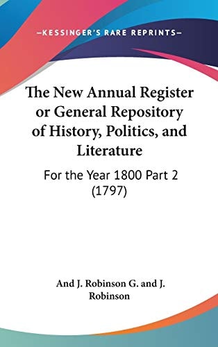 The New Annual Register Or General Repository of History, Politics, and Literature For the Year 1800 Part 2 (1797)