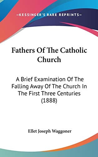 Fathers Of The Catholic Church A Brief Examination Of The Falling Away Of The Church In The First Three Centuries (1888)