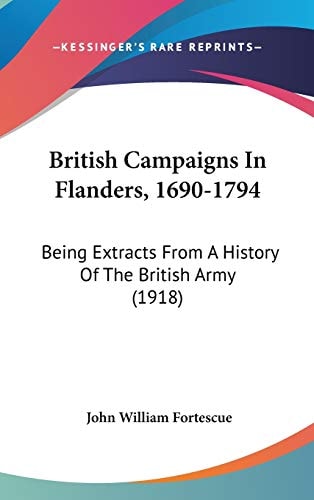 British Campaigns In Flanders, 1690-1794 Being Extracts From A History Of The British Army (1918)