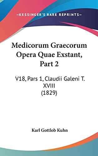 Medicorum Graecorum Opera Quae Exstant, Part V18, Pars 1, Claudii Galeni T. XVIII (1829)