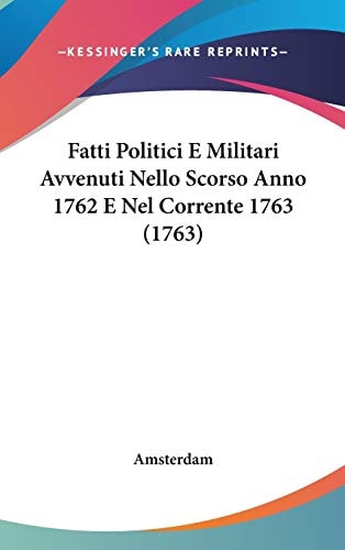 Fatti Politici E Militari Avvenuti Nello Scorso Anno 1762 E Nel Corrente 1763 (1763)