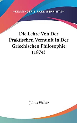 Die Lehre Von Der Praktischen Vernunft in Der Griechischen Philosophie