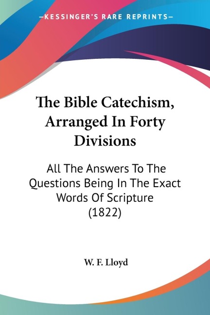 The Bible Catechism, Arranged In Forty Divisions: All The Answers To The Questions Being In The Exact Words Of Scripture (1822)