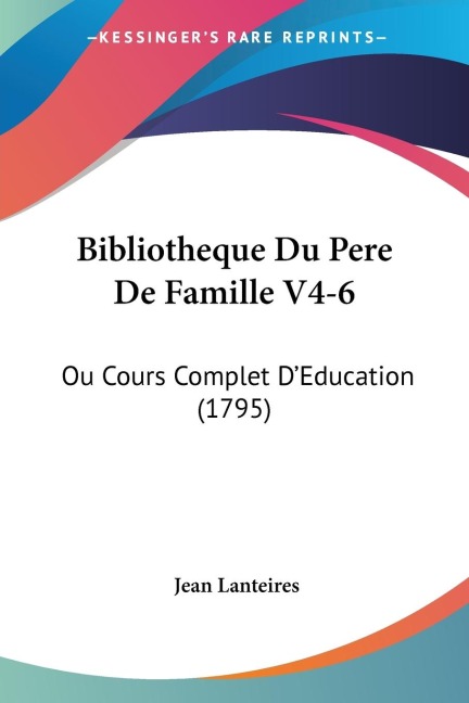 Bibliotheque Du Pere De Famille V4-6: Ou Cours Complet DEducation (1795)