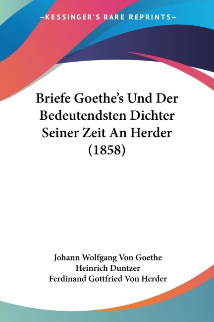 Briefe Goethes Und Der Bedeutendsten Dichter Seiner Zeit An Herder (1858)