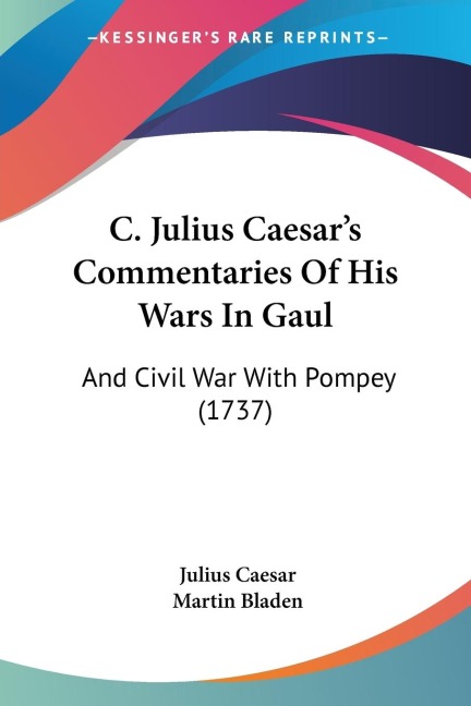 C. Julius Caesars Commentaries Of His Wars In Gaul: And Civil War With Pompey (1737)
