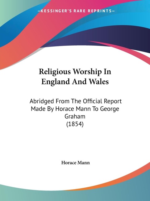 Religious Worship In England And Wales: Abridged From The Official Report Made By Horace Mann To George Graham (1854)