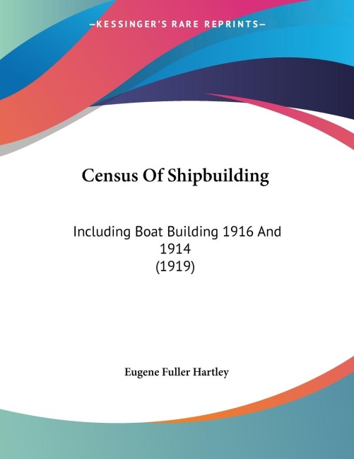Census Of Shipbuilding: Including Boat Building 1916 And 1914 (1919)
