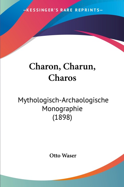 Charon, Charun, Charos: Mythologisch-Archaologische Monographie (1898)