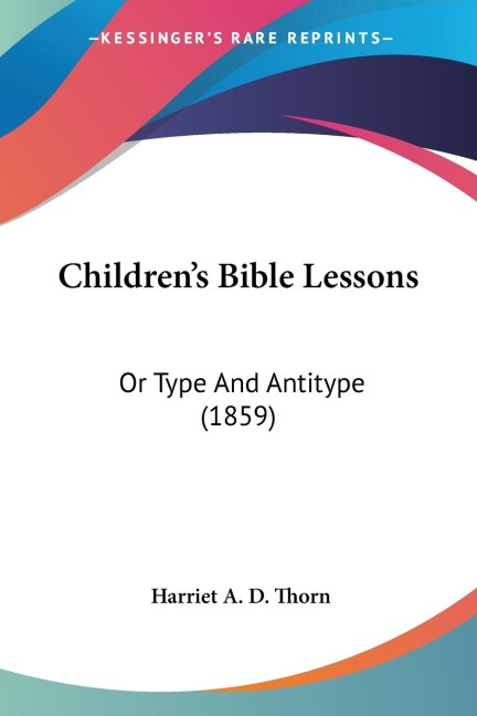Childrens Bible Lessons: Or Type And Antitype (1859)