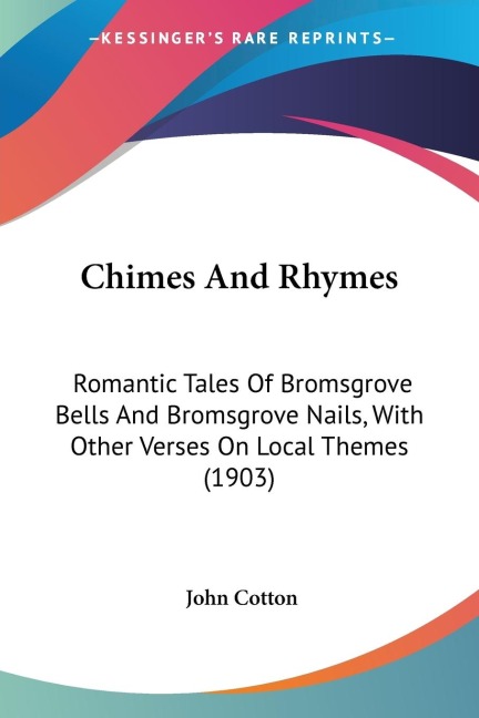 Chimes And Rhymes: Romantic Tales Of Bromsgrove Bells And Bromsgrove Nails, With Other Verses On Local Themes (1903)