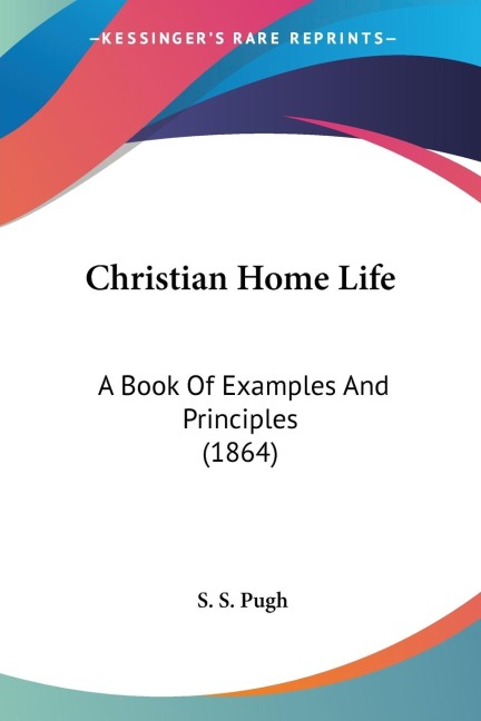 Christian Home Life: A Book Of Examples And Principles (1864)