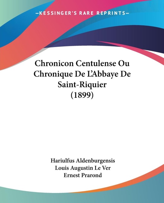 Chronicon Centulense Ou Chronique De LAbbaye De Saint-Riquier (1899)