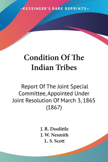 Condition Of The Indian Tribes: Report Of The Joint Special Committee, Appointed Under Joint Resolution Of March 3, 1865 (1867)
