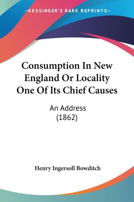 Consumption In New England Or Locality One Of Its Chief Causes: An Address (1862)