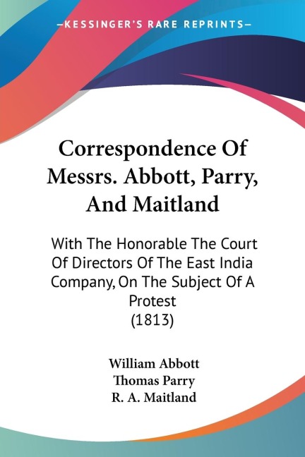 Correspondence Of Messrs. Abbott, Parry, And Maitland: With The Honorable The Court Of Directors Of The East India Company, On The Subject Of A Protest (1813)