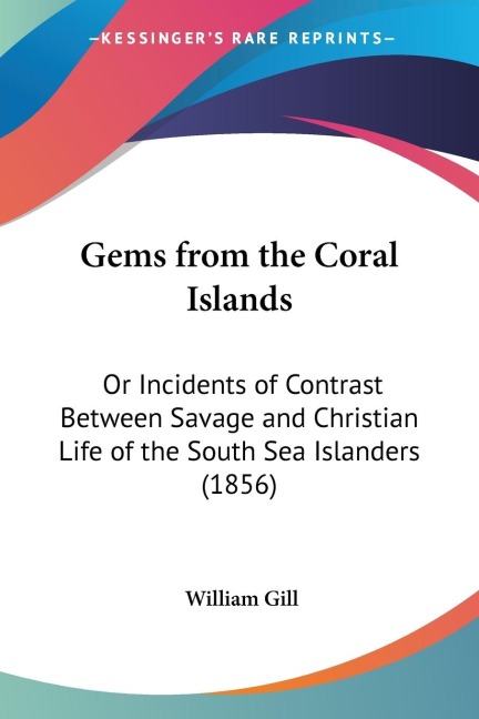 Gems from the Coral Islands: Or Incidents of Contrast Between Savage and Christian Life of the South Sea Islanders (1856)