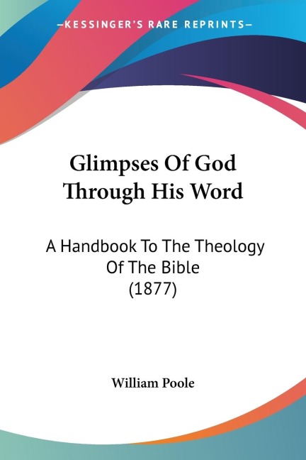 Glimpses Of God Through His Word: A Handbook To The Theology Of The Bible (1877)
