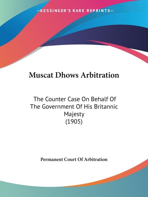 Muscat Dhows Arbitration: The Counter Case On Behalf Of The Government Of His Britannic Majesty (1905)