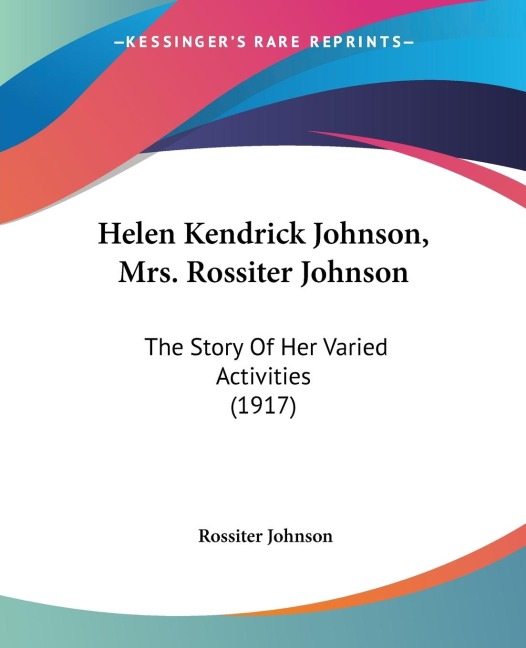 Helen Kendrick Johnson, Mrs. Rossiter Johnson: The Story Of Her Varied Activities (1917)