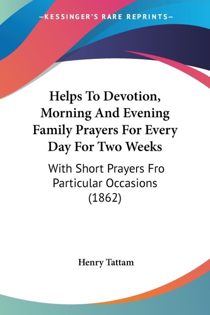 Helps To Devotion, Morning And Evening Family Prayers For Every Day For Two Weeks: With Short Prayers Fro Particular Occasions (1862)