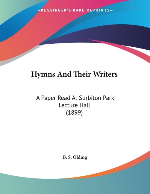 Hymns And Their Writers: A Paper Read At Surbiton Park Lecture Hall (1899)