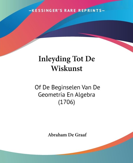 Inleyding Tot De Wiskunst: Of De Beginselen Van De Geometria En Algebra (1706)