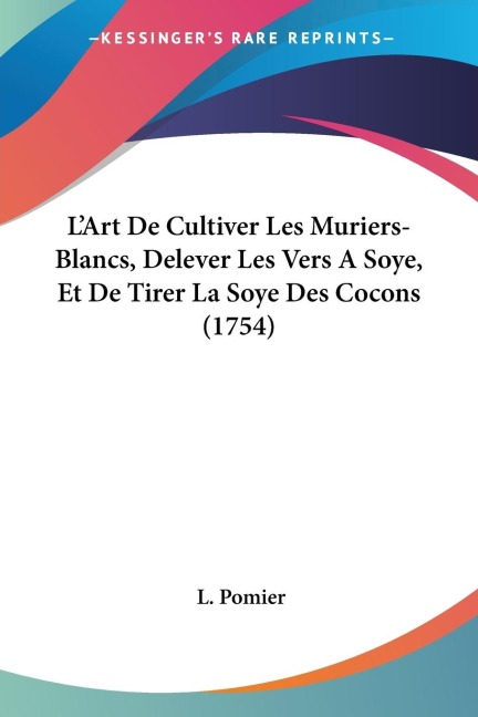 LArt De Cultiver Les Muriers-Blancs, Delever Les Vers A Soye, Et De Tirer La Soye Des Cocons (1754)