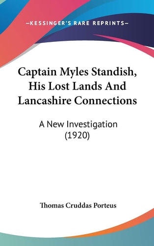 Captain Myles Standish, His Lost Lands And Lancashire Connections A New Investigation (1920)