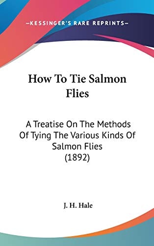 How To Tie Salmon Flies A Treatise On The Methods Of Tying The Various Kinds Of Salmon Flies (1892)