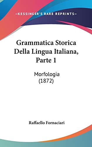 Grammatica Storica Della Lingua Italiana, Parte Morfologia (1872)