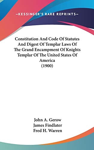 Constitution And Code Of Statutes And Digest Of Templar Laws Of The Grand Encampment Of Knights Templar Of The United States Of America (1900)