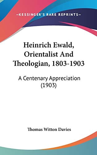 Heinrich Ewald, Orientalist And Theologian, 1803-1903 A Centenary Appreciation (1903)