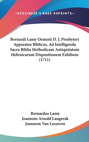 Bernardi Lamy Oratorii D J Presbyteri Apparatus Biblicus, Ad Intelligenda Sacra Biblia Methodicam Antiquitatum Hebraicarum Dispositionem Exhibens (1
