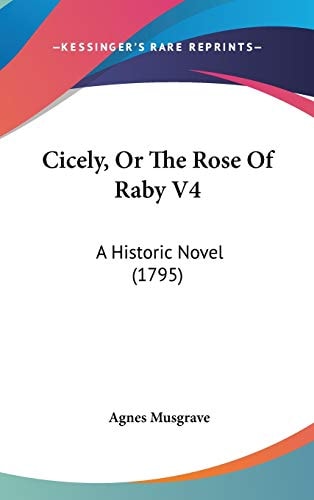 Cicely, Or the Rose of Raby V4 A Historic Novel (1795)
