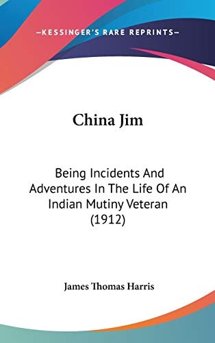 China Jim Being Incidents And Adventures In The Life Of An Indian Mutiny Veteran (1912)
