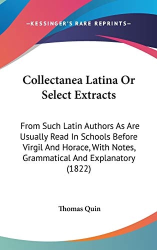 Collectanea Latina Or Select Extracts From Such Latin Authors As Are Usually Read in Schools Before Virgil and Horace, with Notes, Grammatical and Ex